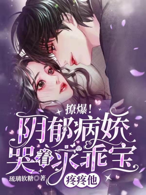 撩爆阴郁病娇哭着求乖宝疼疼他